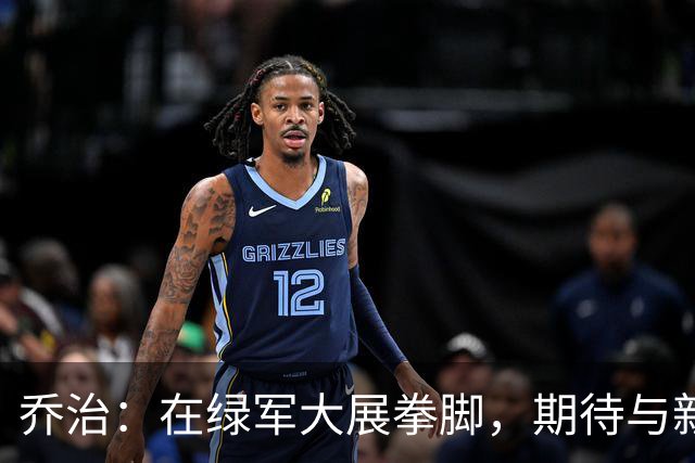 乔治：在绿军大展拳脚，期待与新队友一起飞翔