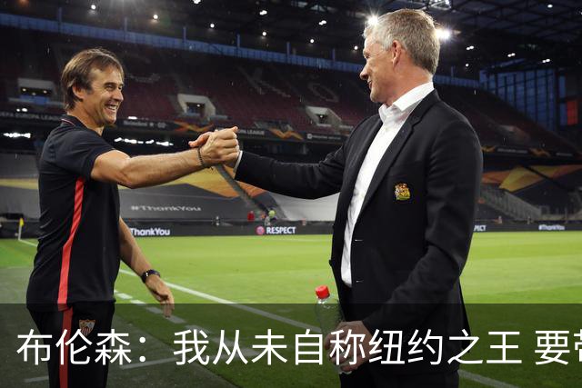 布伦森：我从未自称纽约之王 要带着比去年更强硬心态出发去卫冕