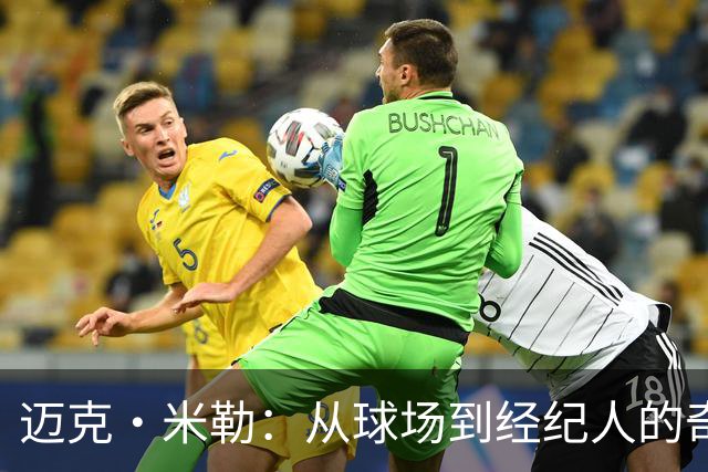 迈克·米勒：从球场到经纪人的奇妙转变