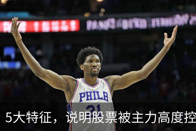 5大特征，说明股票被主力高度控盘，后期不是涨就是在涨的路上